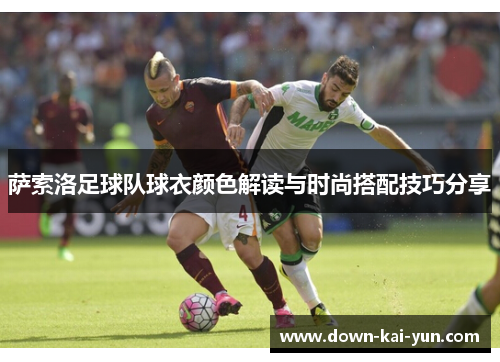 萨索洛足球队球衣颜色解读与时尚搭配技巧分享