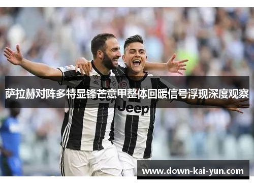 萨拉赫对阵多特显锋芒意甲整体回暖信号浮现深度观察