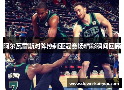阿尔瓦雷斯对阵热刺亚冠赛场精彩瞬间回顾